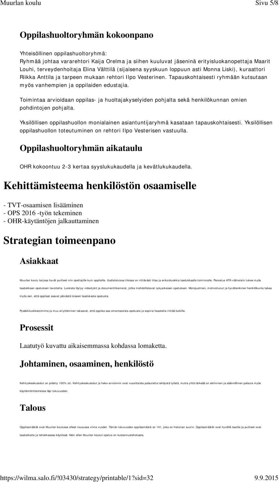 Tapauskohtaisesti ryhmään kutsutaan myös vanhempien ja oppilaiden edustajia. Toimintaa arvioidaan oppilas- ja huoltajakyselyiden pohjalta sekä henkilökunnan omien pohdintojen pohjalta.