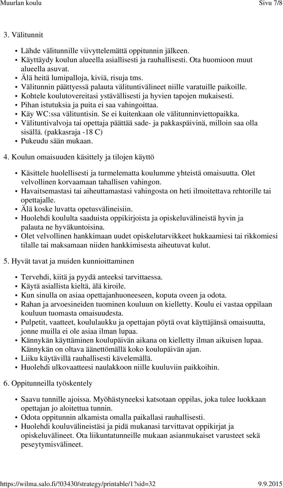 Pihan istutuksia ja puita ei saa vahingoittaa. Käy WC:ssa välituntisin. Se ei kuitenkaan ole välitunninviettopaikka.