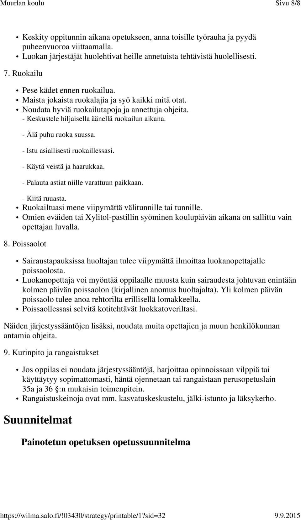 - Älä puhu ruoka suussa. - Istu asiallisesti ruokaillessasi. - Käytä veistä ja haarukkaa. - Palauta astiat niille varattuun paikkaan. - Kiitä ruuasta.