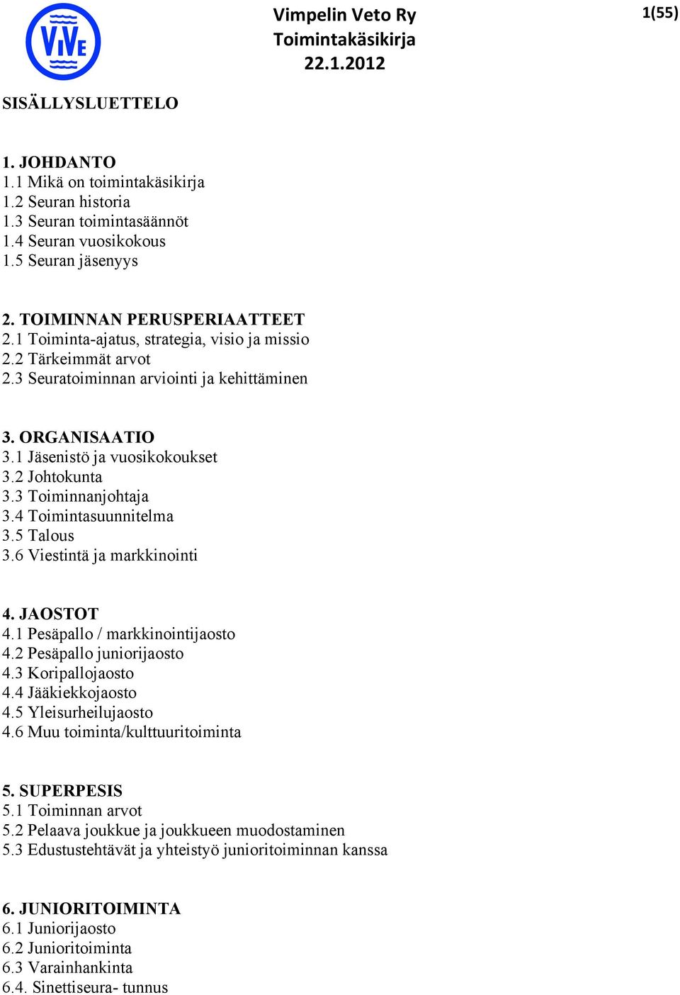 4 Toimintasuunnitelma 3.5 Talous 3.6 Viestintä ja markkinointi 4. JAOSTOT 4.1 Pesäpallo / markkinointijaosto 4.2 Pesäpallo juniorijaosto 4.3 Koripallojaosto 4.4 Jääkiekkojaosto 4.