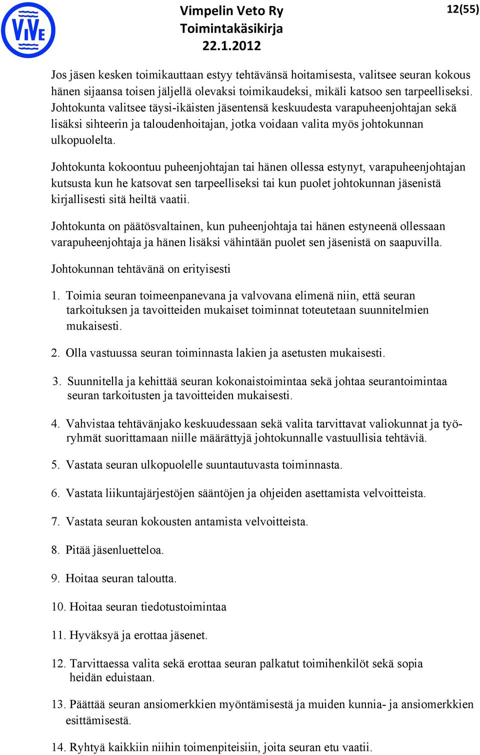 Johtokunta kokoontuu puheenjohtajan tai hänen ollessa estynyt, varapuheenjohtajan kutsusta kun he katsovat sen tarpeelliseksi tai kun puolet johtokunnan jäsenistä kirjallisesti sitä heiltä vaatii.