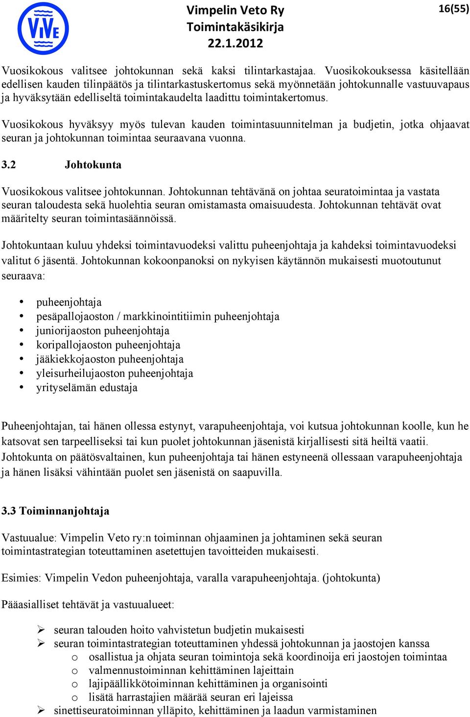 Vuosikokous hyväksyy myös tulevan kauden toimintasuunnitelman ja budjetin, jotka ohjaavat seuran ja johtokunnan toimintaa seuraavana vuonna. 3.2 Johtokunta Vuosikokous valitsee johtokunnan.