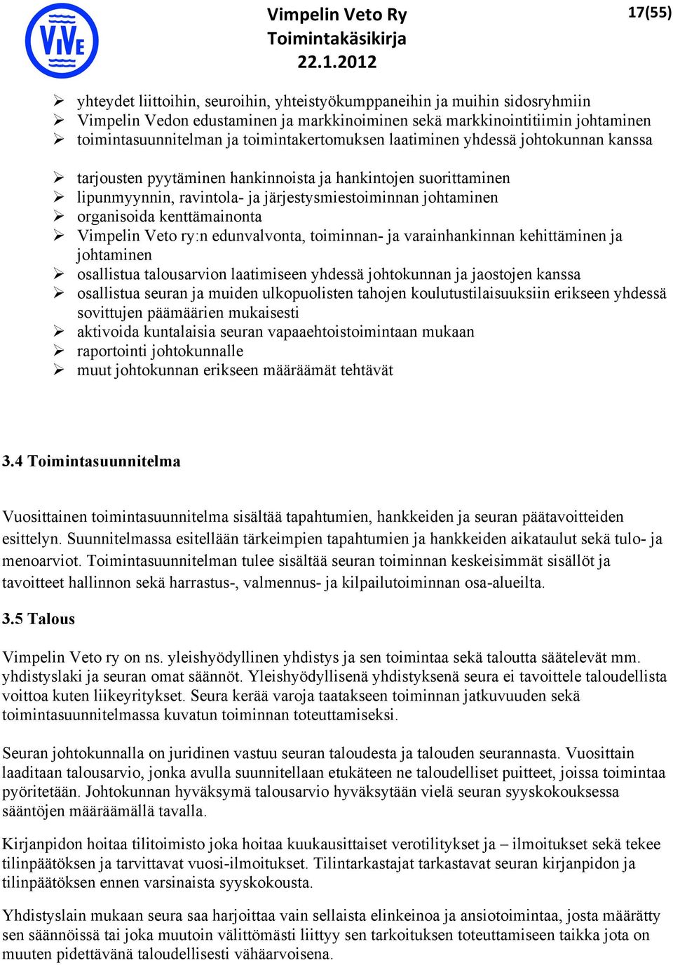 organisoida kenttämainonta Ø Vimpelin Veto ry:n edunvalvonta, toiminnan- ja varainhankinnan kehittäminen ja johtaminen Ø osallistua talousarvion laatimiseen yhdessä johtokunnan ja jaostojen kanssa Ø