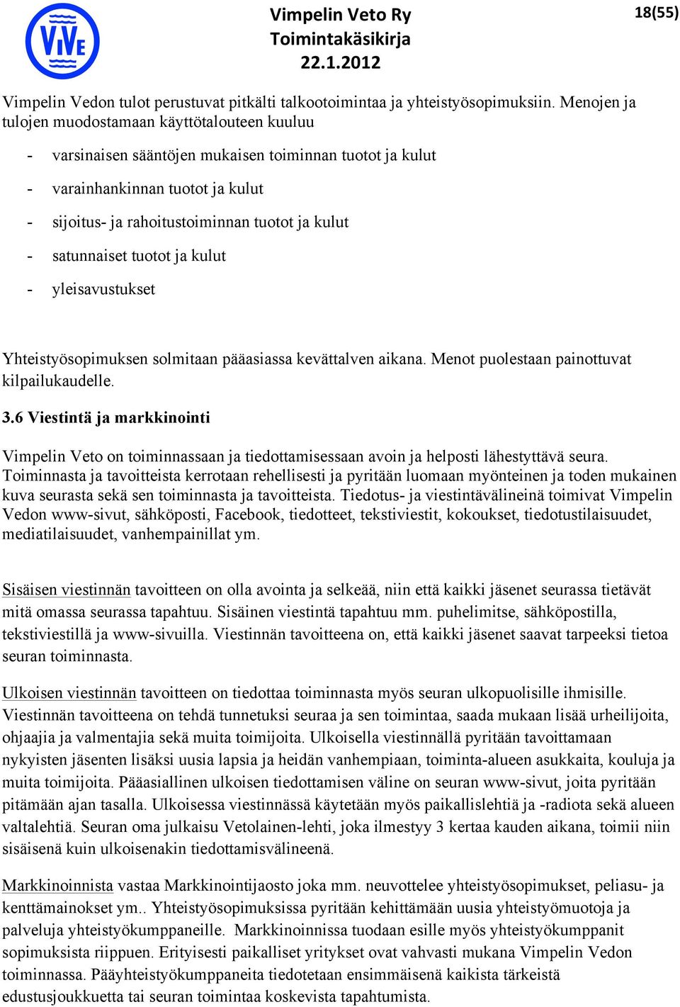 satunnaiset tuotot ja kulut - yleisavustukset Yhteistyösopimuksen solmitaan pääasiassa kevättalven aikana. Menot puolestaan painottuvat kilpailukaudelle. 3.