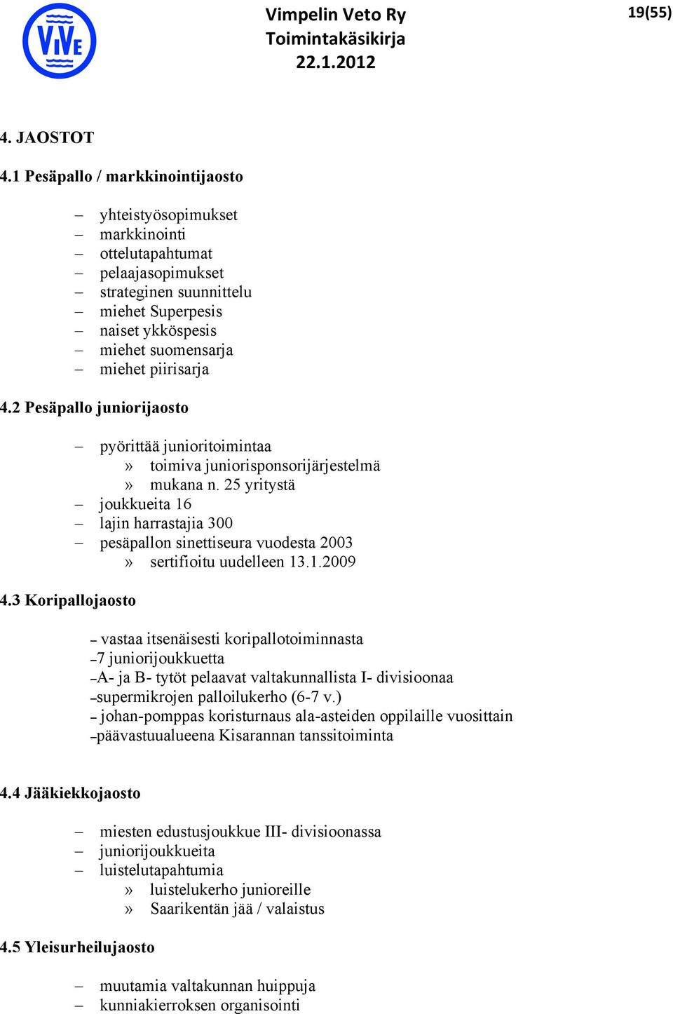 2 Pesäpallo juniorijaosto 4.3 Koripallojaosto pyörittää junioritoimintaa» toimiva juniorisponsorijärjestelmä» mukana n.