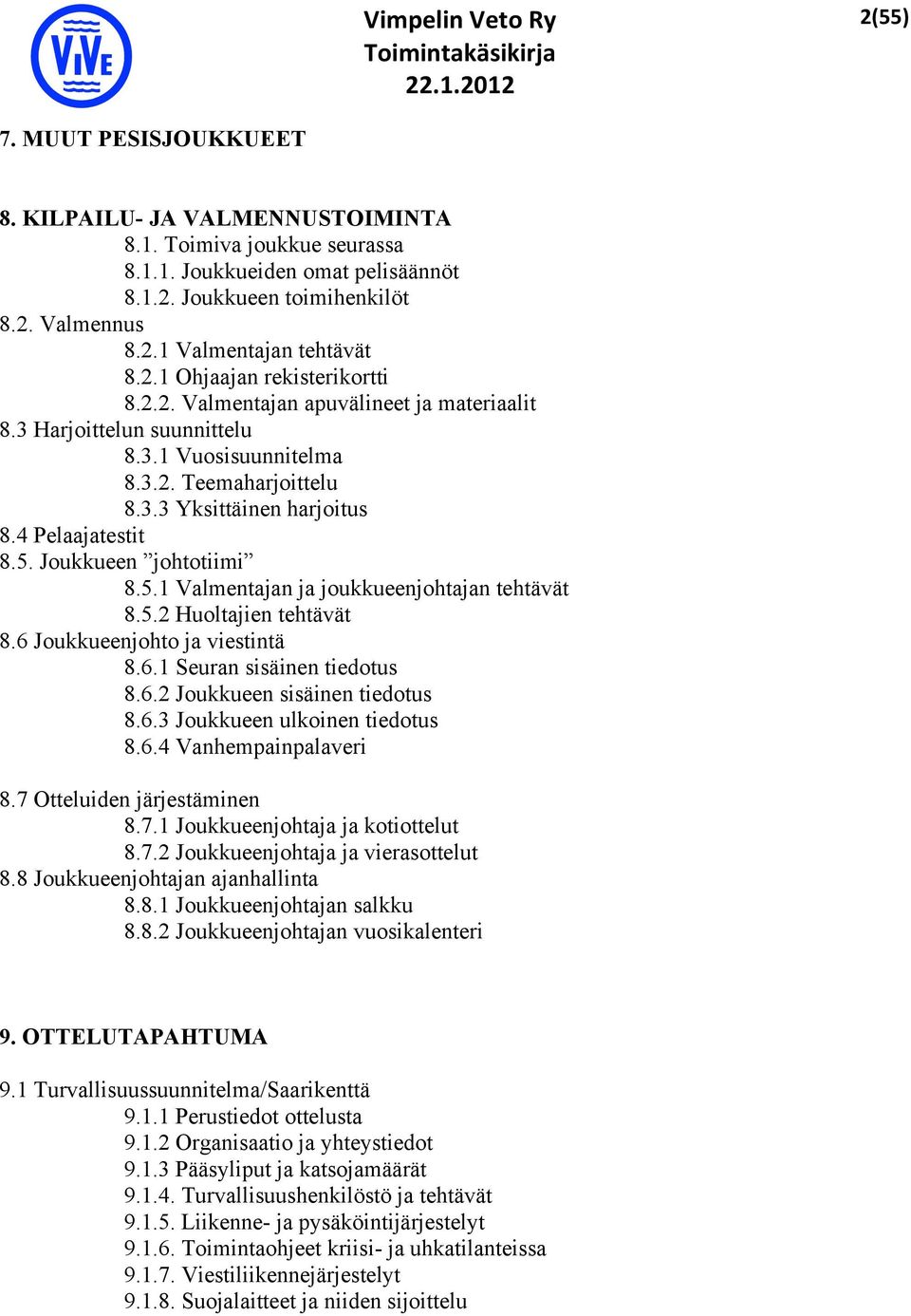 5. Joukkueen johtotiimi 8.5.1 Valmentajan ja joukkueenjohtajan tehtävät 8.5.2 Huoltajien tehtävät 8.6 Joukkueenjohto ja viestintä 8.6.1 Seuran sisäinen tiedotus 8.6.2 Joukkueen sisäinen tiedotus 8.6.3 Joukkueen ulkoinen tiedotus 8.