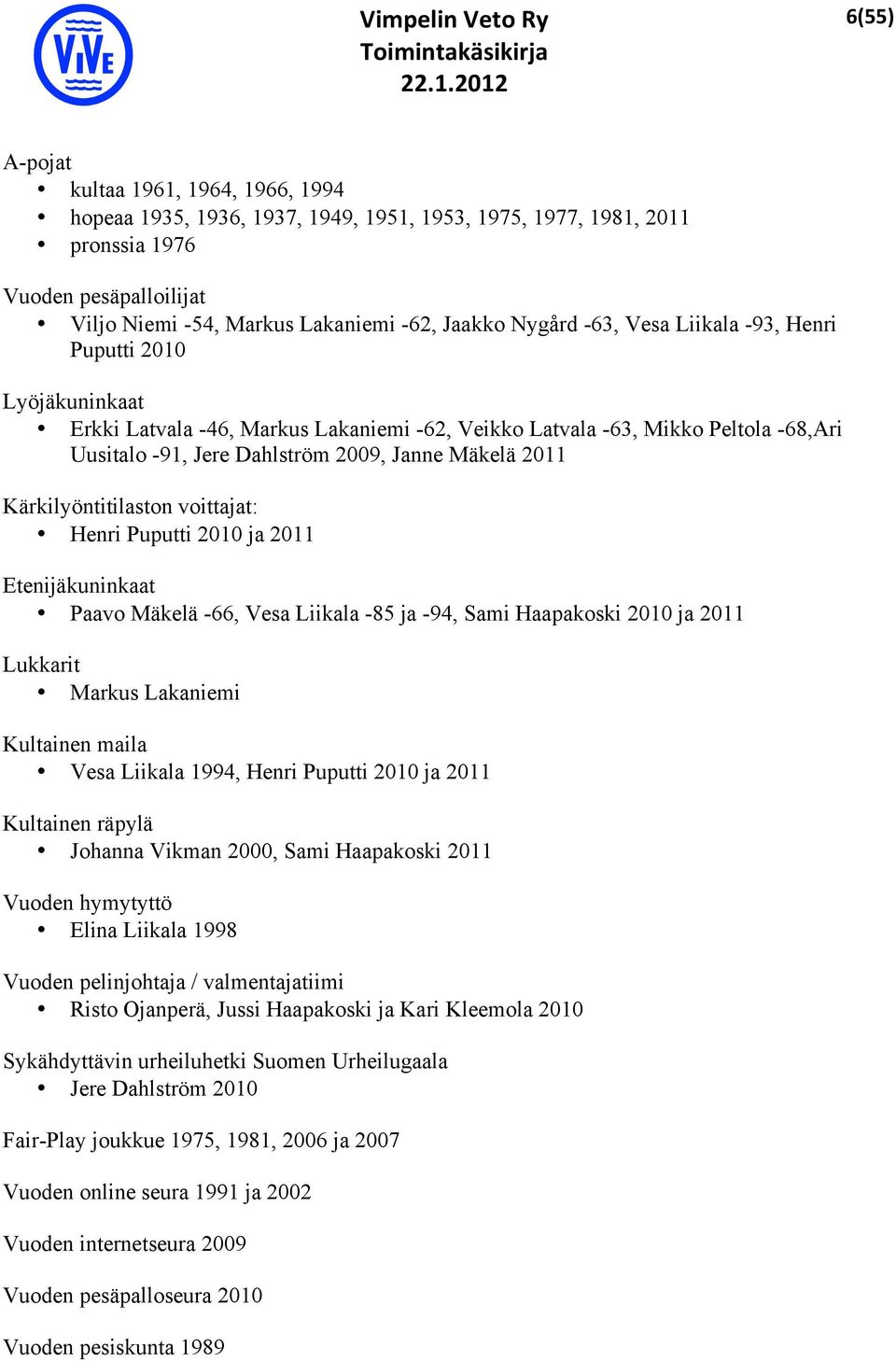 Kärkilyöntitilaston voittajat: Henri Puputti 2010 ja 2011 Etenijäkuninkaat Paavo Mäkelä -66, Vesa Liikala -85 ja -94, Sami Haapakoski 2010 ja 2011 Lukkarit Markus Lakaniemi Kultainen maila Vesa