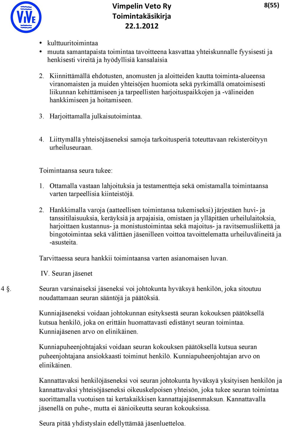 harjoituspaikkojen ja -välineiden hankkimiseen ja hoitamiseen. 3. Harjoittamalla julkaisutoimintaa. 4. Liittymällä yhteisöjäseneksi samoja tarkoitusperiä toteuttavaan rekisteröityyn urheiluseuraan.