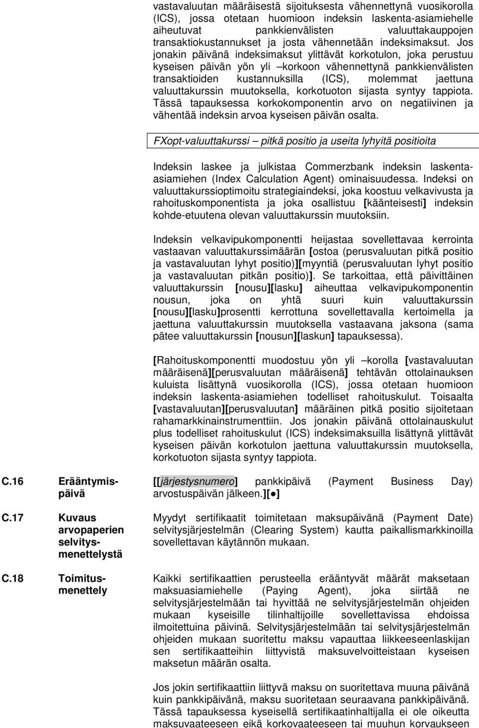 Jos jonakin päivänä indeksimaksut ylittävät korkotulon, joka perustuu kyseisen päivän yön yli korkoon vähennettynä pankkienvälisten transaktioiden kustannuksilla (ICS), molemmat jaettuna