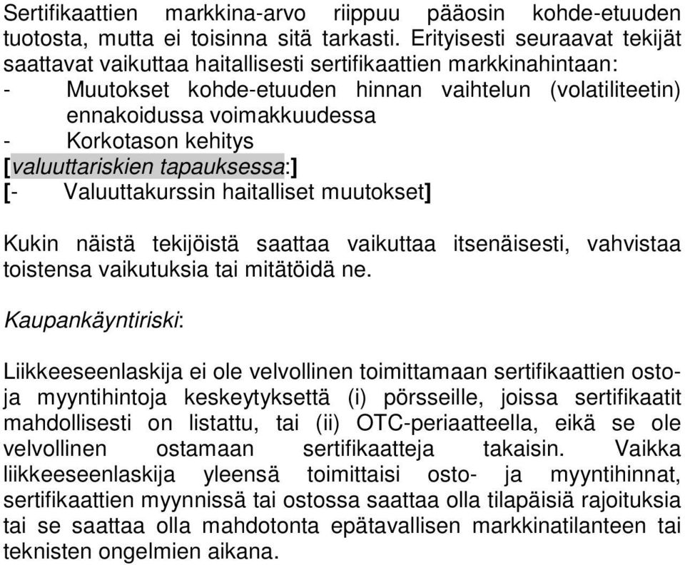 kehitys [valuuttariskien tapauksessa:] [- Valuuttakurssin haitalliset muutokset] Kukin näistä tekijöistä saattaa vaikuttaa itsenäisesti, vahvistaa toistensa vaikutuksia tai mitätöidä ne.