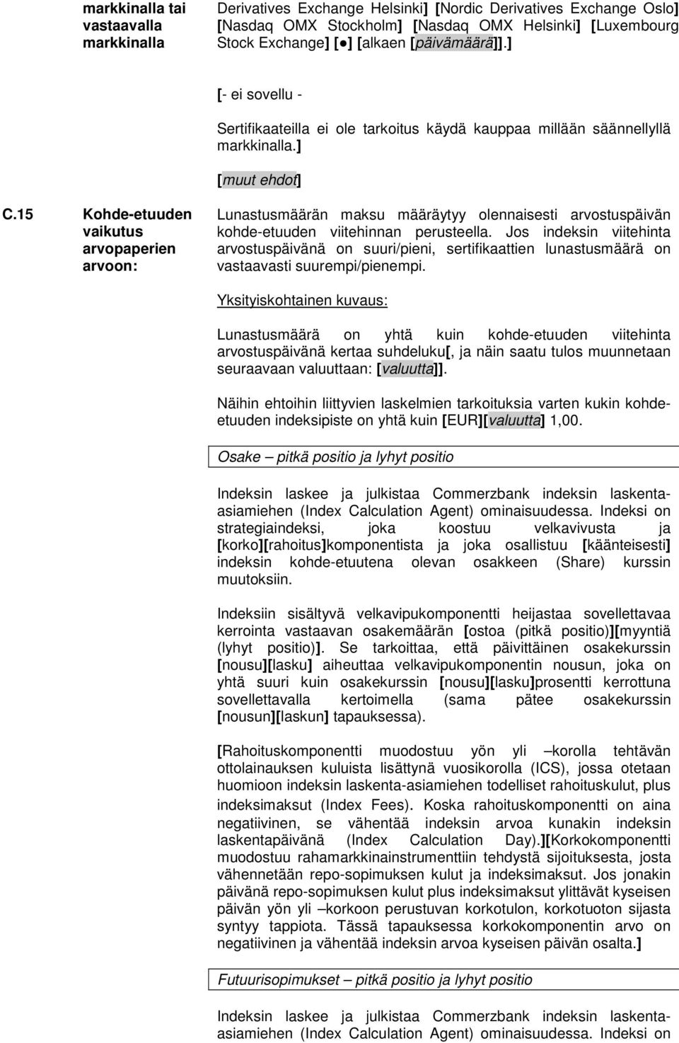 15 Kohde-etuuden vaikutus arvopaperien arvoon: Lunastusmäärän maksu määräytyy olennaisesti arvostuspäivän kohde-etuuden viitehinnan perusteella.