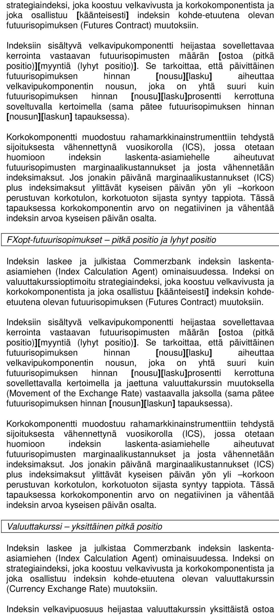 Se tarkoittaa, että päivittäinen futuurisopimuksen hinnan [nousu][lasku] aiheuttaa velkavipukomponentin nousun, joka on yhtä suuri kuin futuurisopimuksen hinnan [nousu][lasku]prosentti kerrottuna