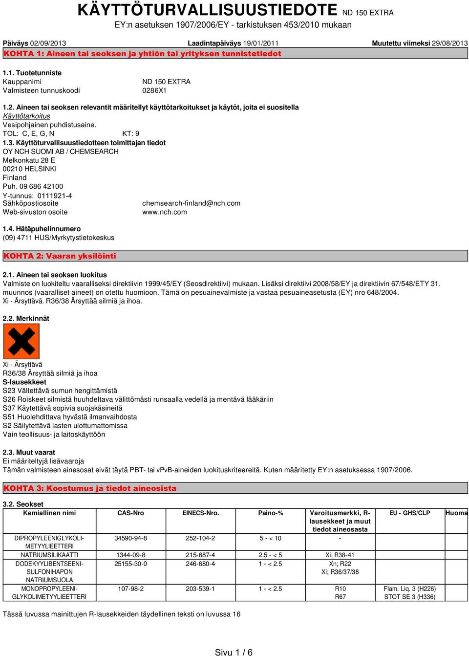 6X1 1.2. Aineen tai seoksen relevantit määritellyt käyttötarkoitukset ja käytöt, joita ei suositella Käyttötarkoitus Vesipohjainen puhdistusaine. TOL: C, E, G, N KT: 9 1.3.