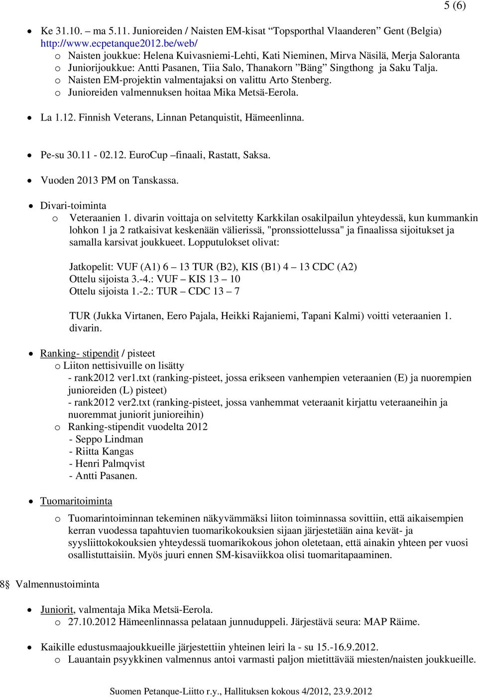 o Naisten EM-projektin valmentajaksi on valittu Arto Stenberg. o Junioreiden valmennuksen hoitaa Mika Metsä-Eerola. La 1.12. Finnish Veterans, Linnan Petanquistit, Hämeenlinna. 5 (6) Pe-su 30.11-02.