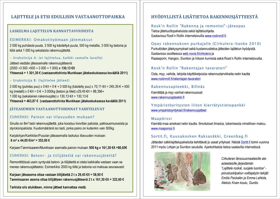 - Urakoitsija A: (ei lajittelua, kaikki samalle lavalle) Jätteet viedään jäteasemalle rakennusjätteenä: (2000 +3 500 +500 + 3 000 + 1 000) x 130,13 /t Yhteensä = 1 301,30 (vastaanottohinta Munkkaan