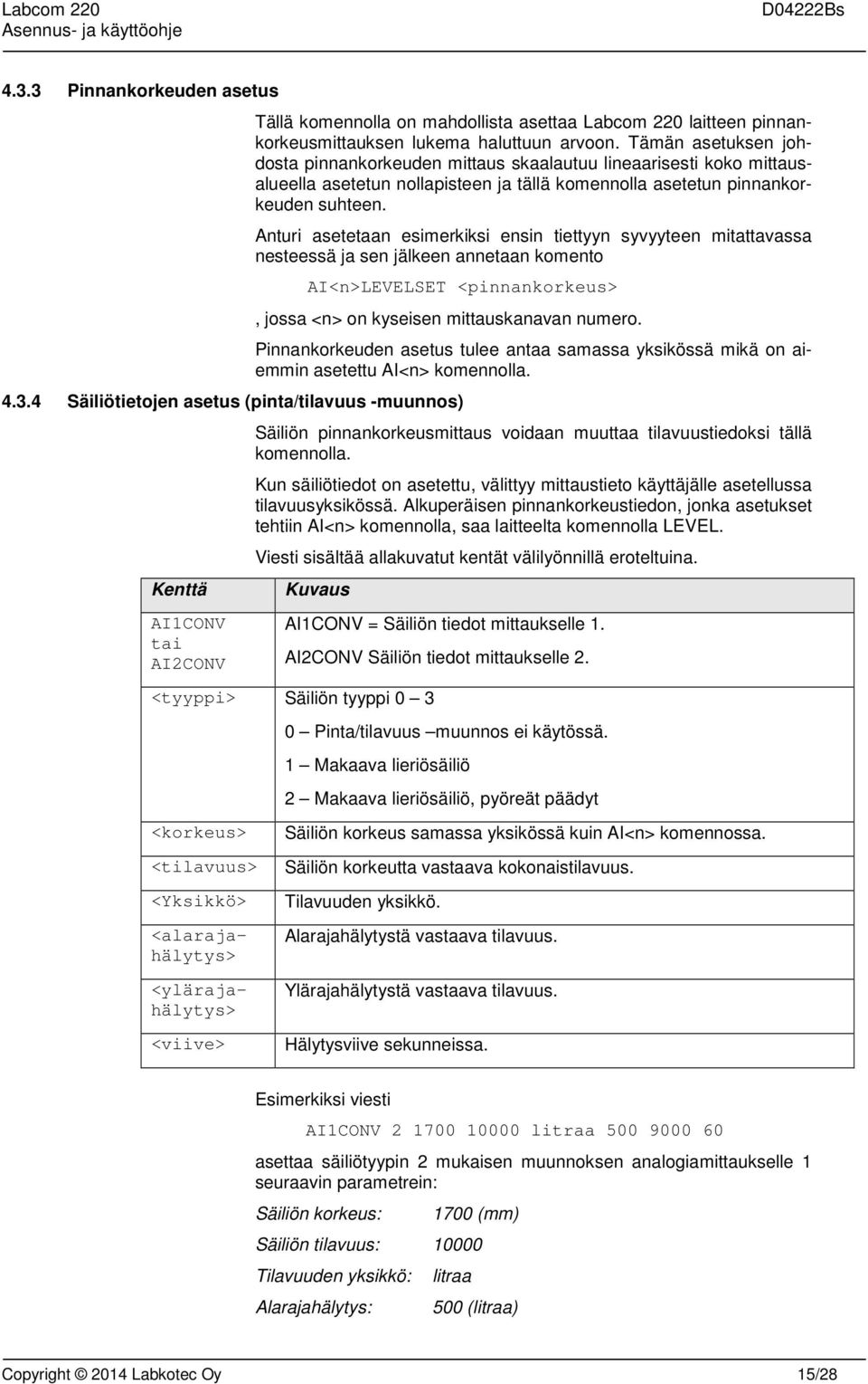 Anturi asetetaan esimerkiksi ensin tiettyyn syvyyteen mitattavassa nesteessä ja sen jälkeen annetaan komento AI<n>LEVELSET <pinnankorkeus>, jossa <n> on kyseisen mittauskanavan numero. 4.3.