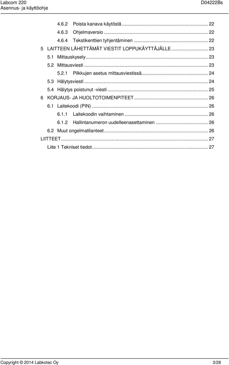 .. 24 5.3 Hälytysviesti... 24 5.4 Hälytys poistunut -viesti... 25 6 KORJAUS- JA HUOLTOTOIMENPITEET... 26 6.1 Laitekoodi (PIN)... 26 6.1.1 Laitekoodin vaihtaminen.