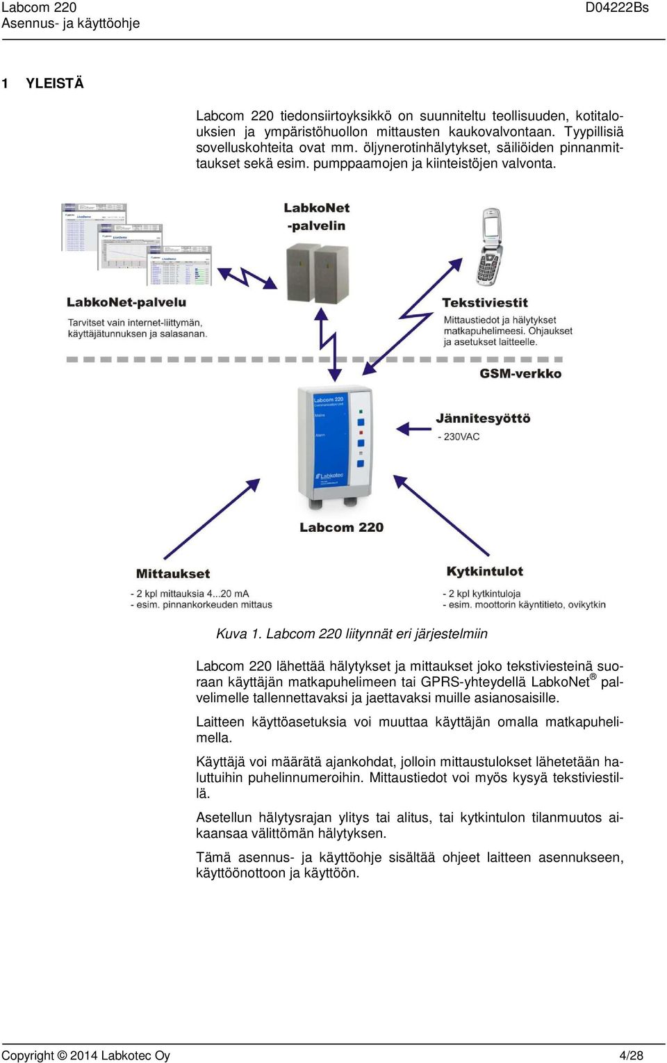 Labcom 220 liitynnät eri järjestelmiin Labcom 220 lähettää hälytykset ja mittaukset joko tekstiviesteinä suoraan käyttäjän matkapuhelimeen tai GPRS-yhteydellä LabkoNet palvelimelle tallennettavaksi