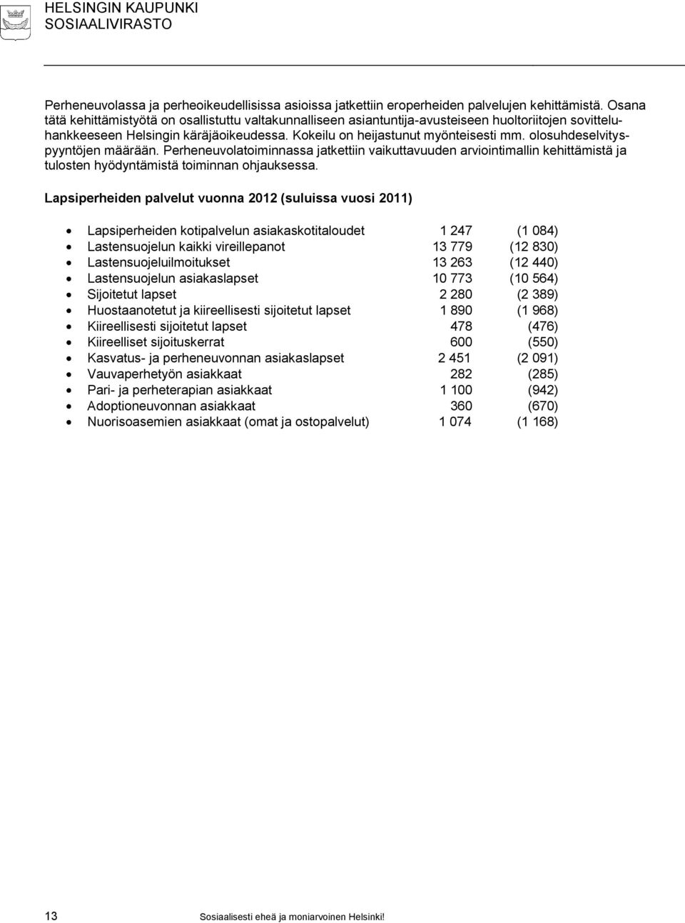 olosuhdeselvityspyyntöjen määrään. Perheneuvolatoiminnassa jatkettiin vaikuttavuuden arviointimallin kehittämistä ja tulosten hyödyntämistä toiminnan ohjauksessa.