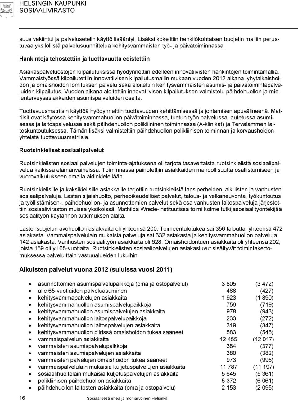 Vammaistyössä kilpailutettiin innovatiivisen kilpailutusmallin mukaan vuoden 2012 aikana lyhytaikaishoidon ja omaishoidon lomituksen palvelu sekä aloitettiin kehitysvammaisten asumis- ja