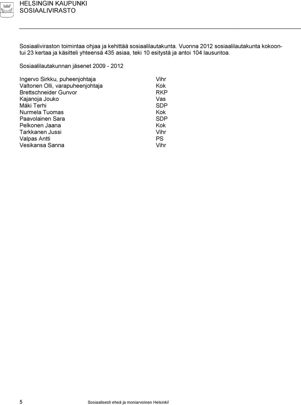 Sosiaalilautakunnan jäsenet 2009-2012 Ingervo Sirkku, puheenjohtaja Valtonen Olli, varapuheenjohtaja Brettschneider Gunvor