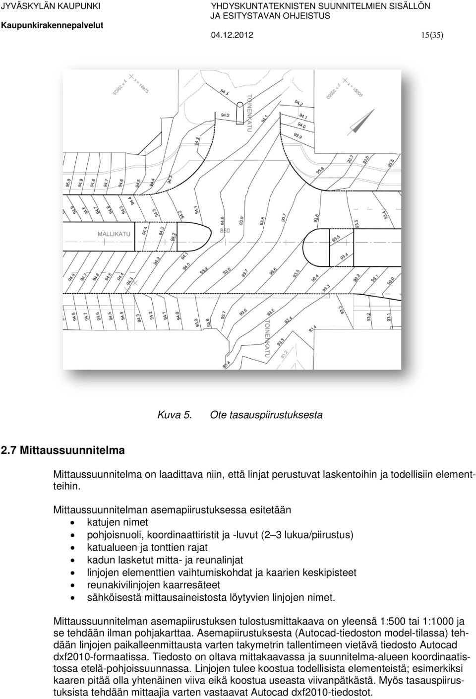 linjojen elementtien vaihtumiskohdat ja kaarien keskipisteet reunakivilinjojen kaarresäteet sähköisestä mittausaineistosta löytyvien linjojen nimet.