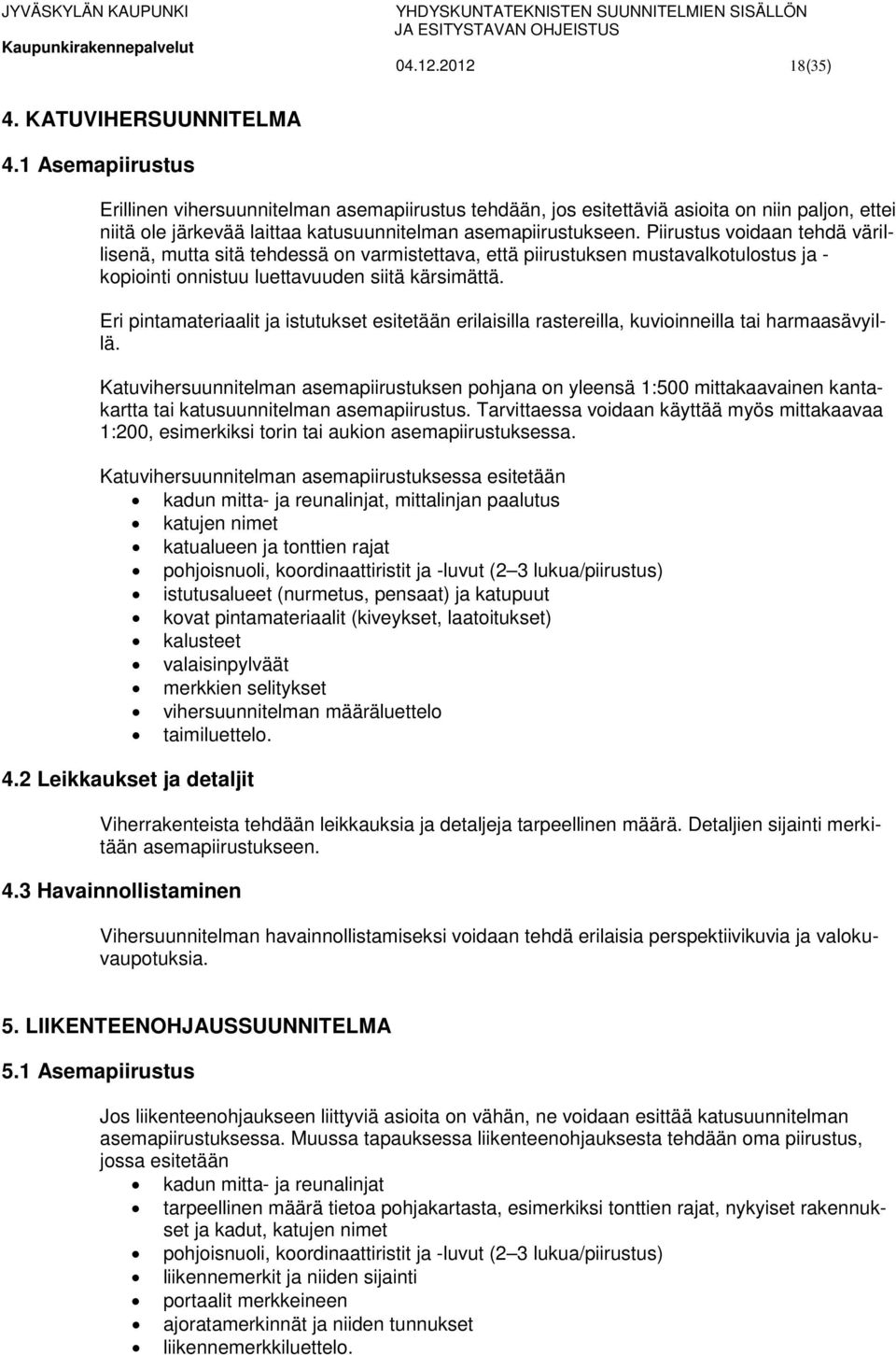 Piirustus voidaan tehdä värillisenä, mutta sitä tehdessä on varmistettava, että piirustuksen mustavalkotulostus ja - kopiointi onnistuu luettavuuden siitä kärsimättä.