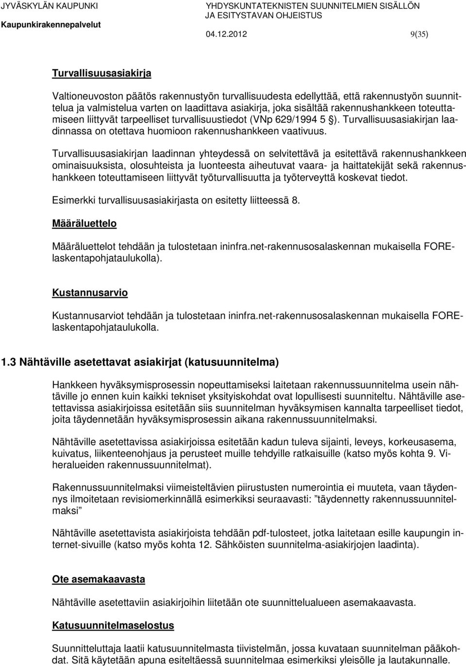 rakennushankkeen toteuttamiseen liittyvät tarpeelliset turvallisuustiedot (VNp 629/1994 5 ). Turvallisuusasiakirjan laadinnassa on otettava huomioon rakennushankkeen vaativuus.