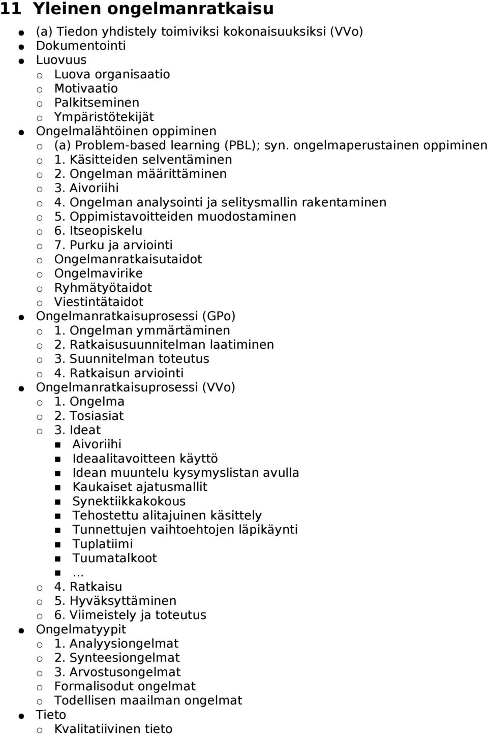 Oppimistavoitteiden muodostaminen 6. Itseopiskelu 7. Purku ja arviointi Ongelmanratkaisutaidot Ongelmavirike Ryhmätyötaidot Viestintätaidot Ongelmanratkaisuprosessi (GPo) 1. Ongelman ymmärtäminen 2.