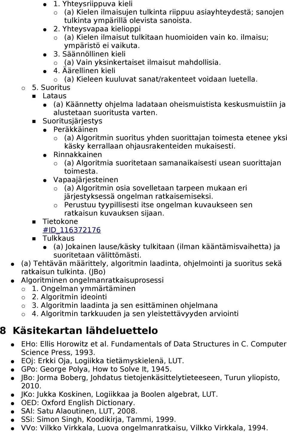 Suoritus Lataus (a) Käännetty ohjelma ladataan oheismuistista keskusmuistiin ja alustetaan suoritusta varten.