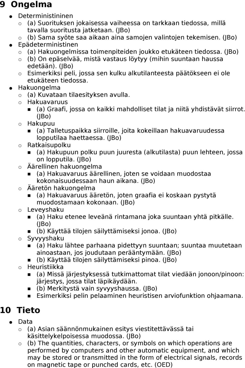 (JBo) Esimerkiksi peli, jossa sen kulku alkutilanteesta päätökseen ei ole etukäteen tiedossa. Hakuongelma (a) Kuvataan tilaesityksen avulla.