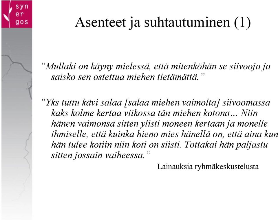 Yks tuttu kävi salaa [salaa miehen vaimolta] siivoomassa kaks kolme kertaa viikossa tän miehen kotona Niin hänen