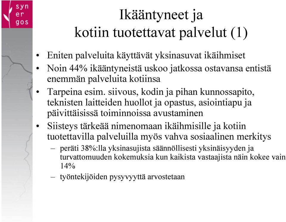 siivous, kodin ja pihan kunnossapito, teknisten laitteiden huollot ja opastus, asiointiapu ja päivittäisissä toiminnoissa avustaminen Siisteys tärkeää