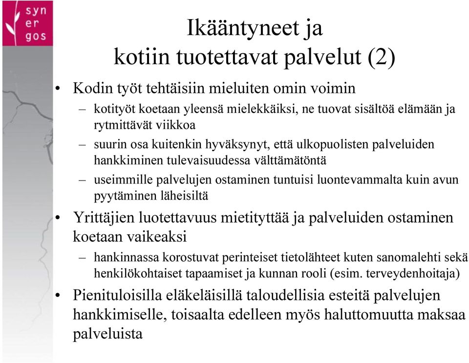 pyytäminen läheisiltä Yrittäjien luotettavuus mietityttää ja palveluiden ostaminen koetaan vaikeaksi hankinnassa korostuvat perinteiset tietolähteet kuten sanomalehti sekä