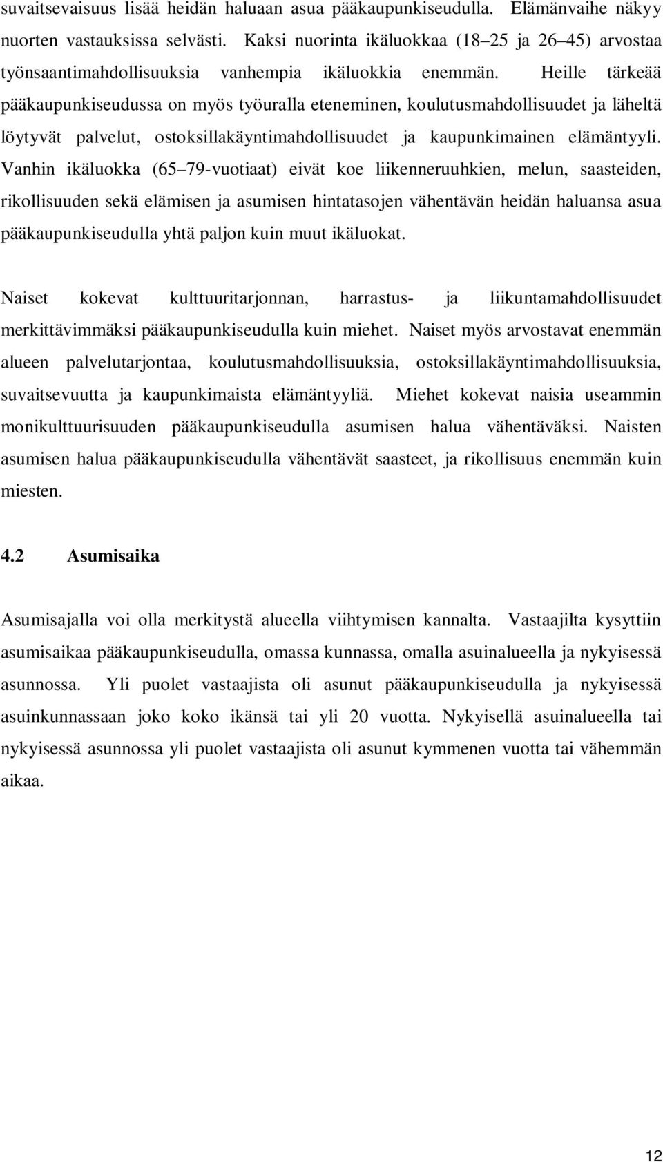 Heille tärkeää pääkaupunkiseudussa on myös työuralla eteneminen, koulutusmahdollisuudet ja läheltä löytyvät palvelut, ostoksillakäyntimahdollisuudet ja kaupunkimainen elämäntyyli.