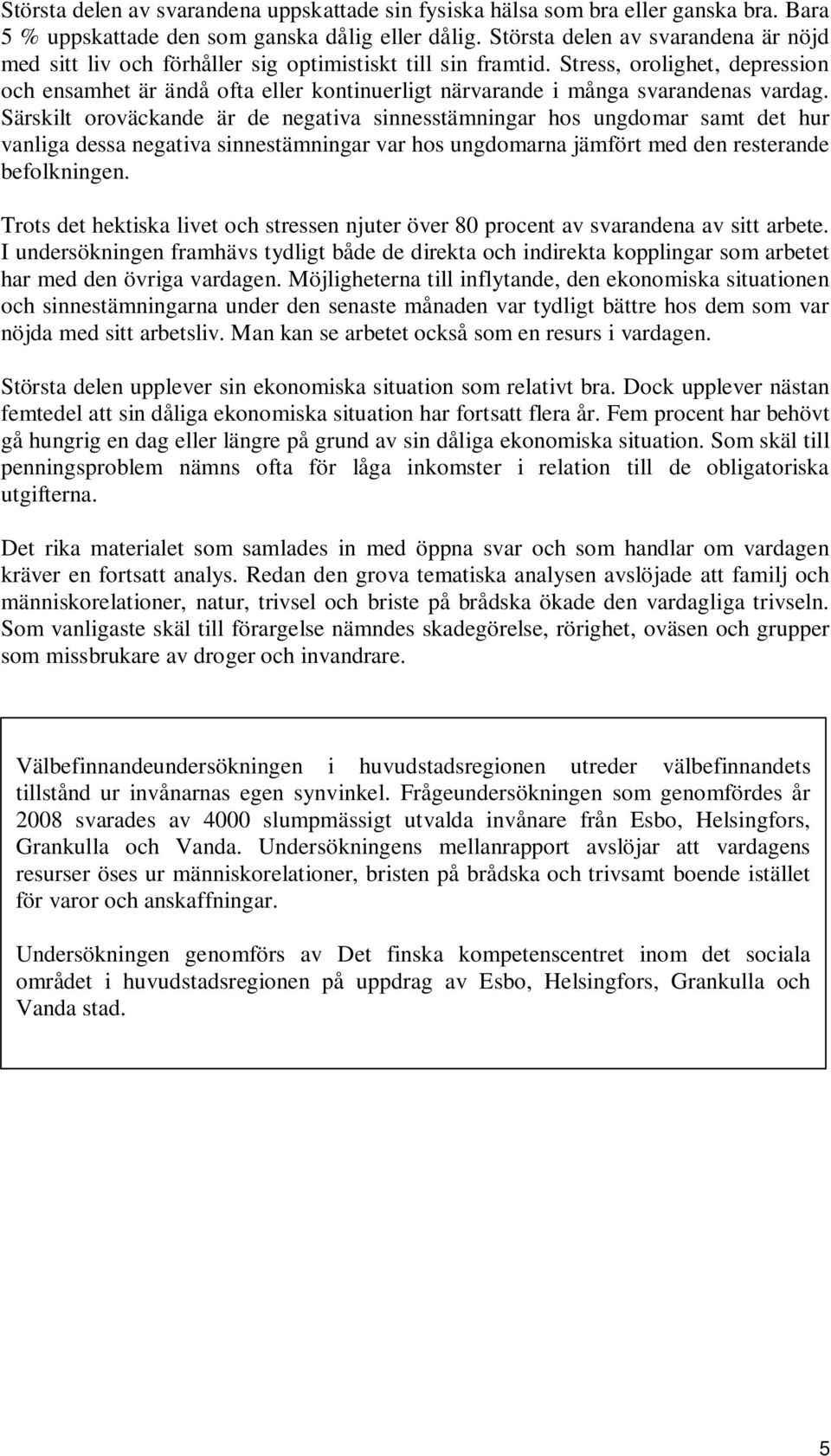 Stress, orolighet, depression och ensamhet är ändå ofta eller kontinuerligt närvarande i många svarandenas vardag.