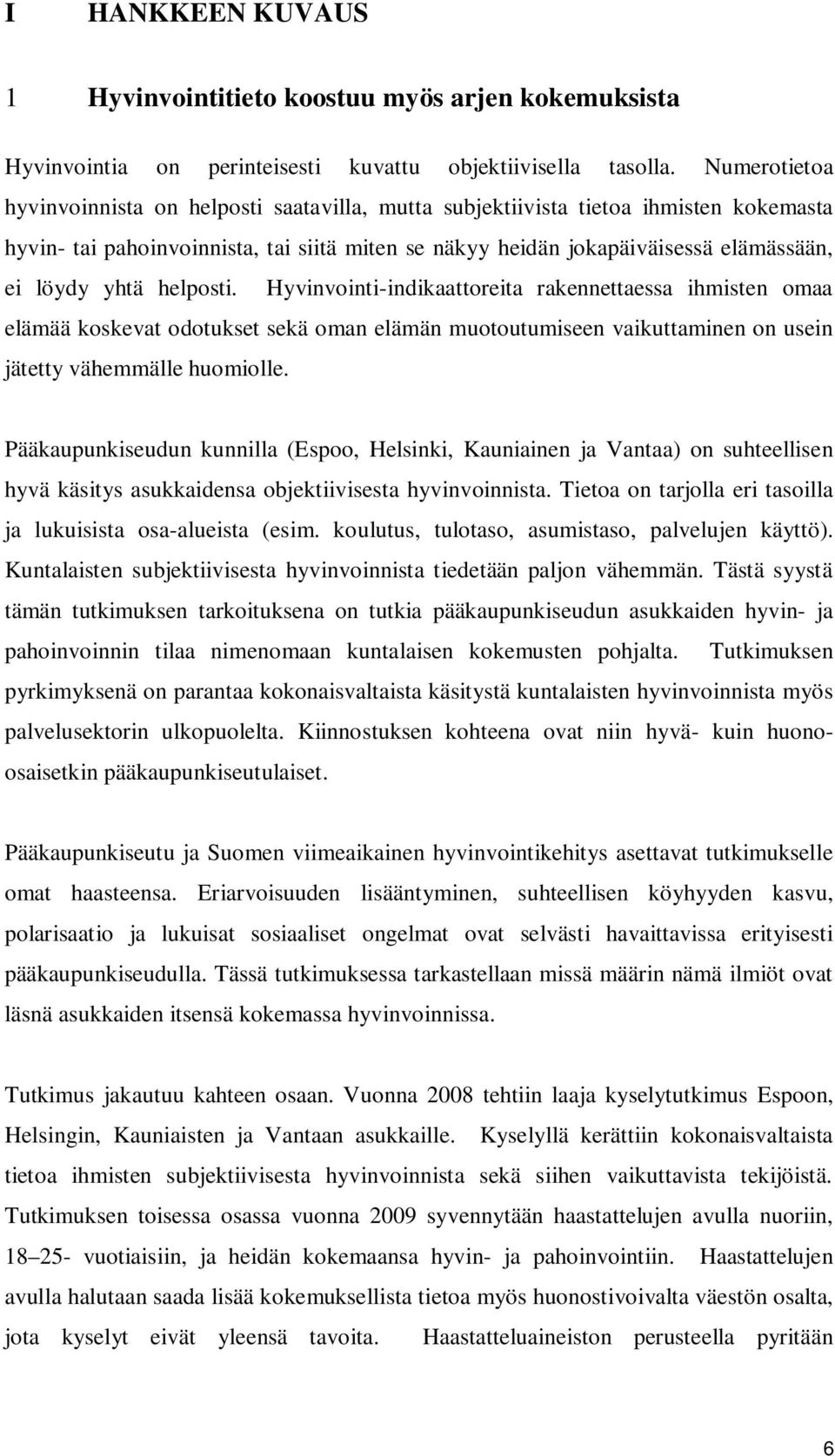 yhtä helposti. Hyvinvointi-indikaattoreita rakennettaessa ihmisten omaa elämää koskevat odotukset sekä oman elämän muotoutumiseen vaikuttaminen on usein jätetty vähemmälle huomiolle.