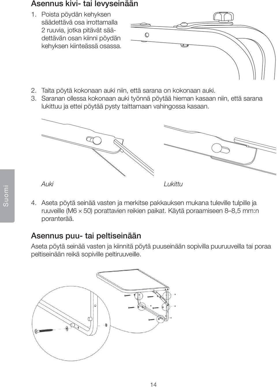 Aseta pöytä seinää vasten ja merkitse pakkauksen mukana tuleville tulpille ja ruuveille (M6 50) porattavien reikien paikat. Käytä poraamiseen 8 8,5 mm:n poranterää.