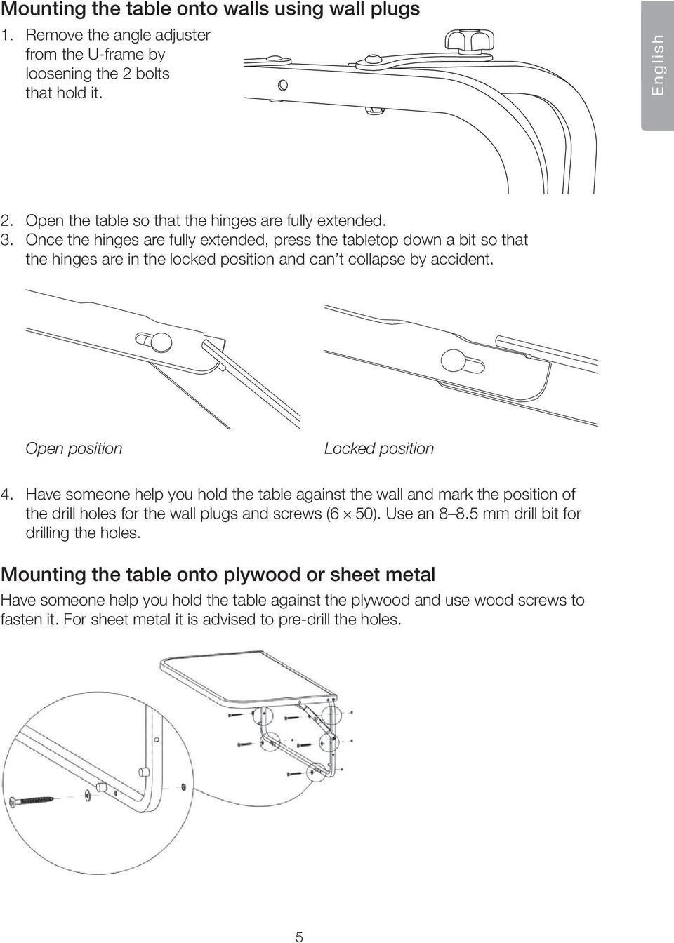 Once the hinges are fully extended, press the tabletop down a bit so that the hinges are in the locked position and can t collapse by accident. Open position Locked position 4.