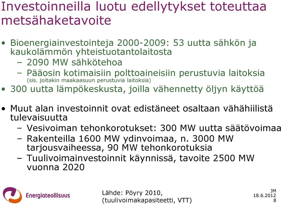 joitakin maakaasuun perustuvia laitoksia) 300 uutta lämpökeskusta, joilla vähennetty öljyn käyttöä Muut alan investoinnit ovat edistäneet osaltaan vähähiilistä