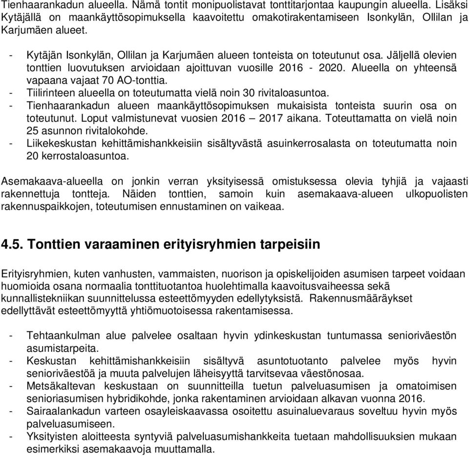 Jäljellä olevien tonttien luovutuksen arvioidaan ajoittuvan vuosille 2016-2020. Alueella on yhteensä vapaana vajaat 70 AO-tonttia.