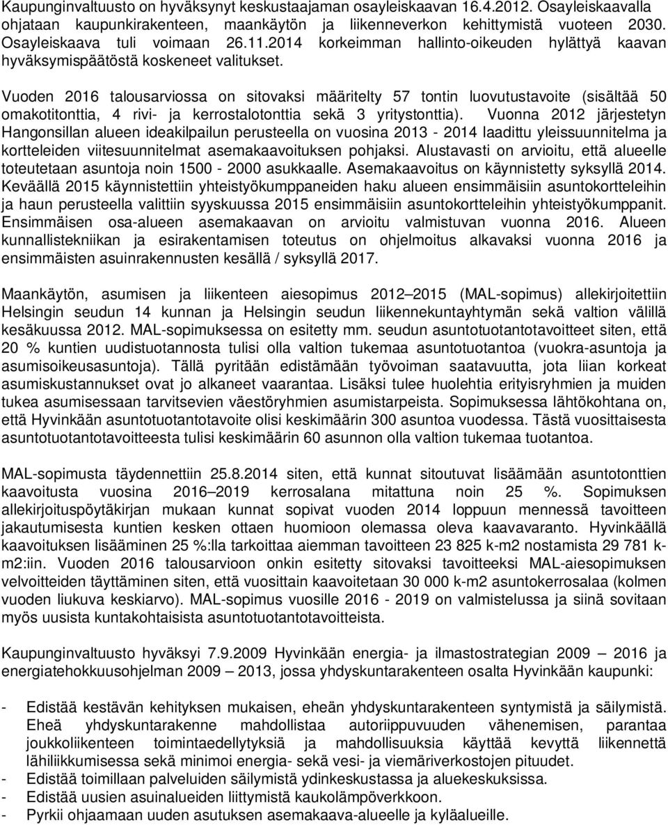 Vuoden 2016 talousarviossa on sitovaksi määritelty 57 tontin luovutustavoite (sisältää 50 omakotitonttia, 4 rivi- ja kerrostalotonttia sekä 3 yritystonttia).