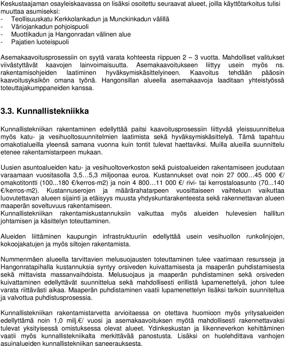 Mahdolliset valitukset viivästyttävät kaavojen lainvoimaisuutta. Asemakaavoitukseen liittyy usein myös ns. rakentamisohjeiden laatiminen hyväksymiskäsittelyineen.