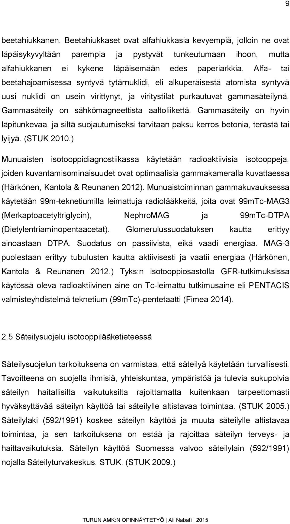 Gammasäteily on sähkömagneettista aaltoliikettä. Gammasäteily on hyvin läpitunkevaa, ja siltä suojautumiseksi tarvitaan paksu kerros betonia, terästä tai lyijyä. (STUK 2010.