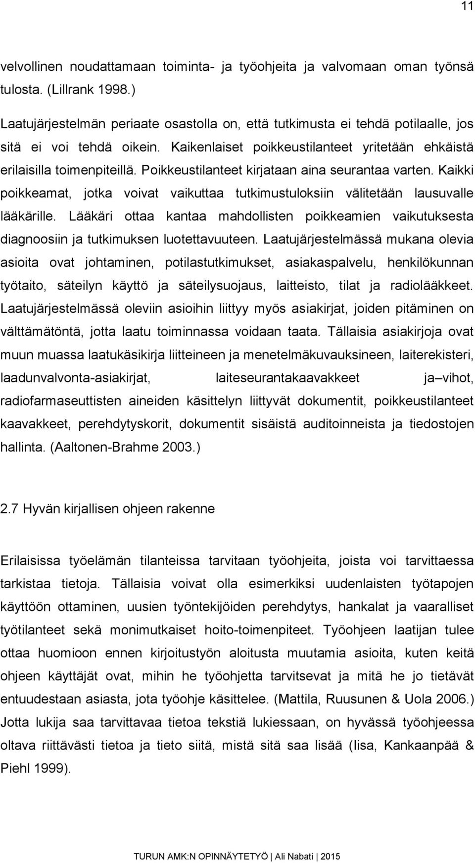 Poikkeustilanteet kirjataan aina seurantaa varten. Kaikki poikkeamat, jotka voivat vaikuttaa tutkimustuloksiin välitetään lausuvalle lääkärille.