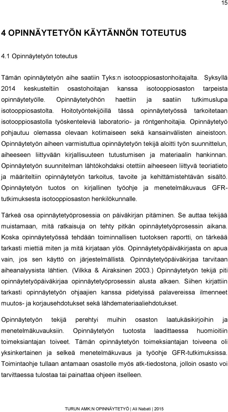 Hoitotyöntekijöillä tässä opinnäytetyössä tarkoitetaan isotooppiosastolla työskenteleviä laboratorio- ja röntgenhoitajia.