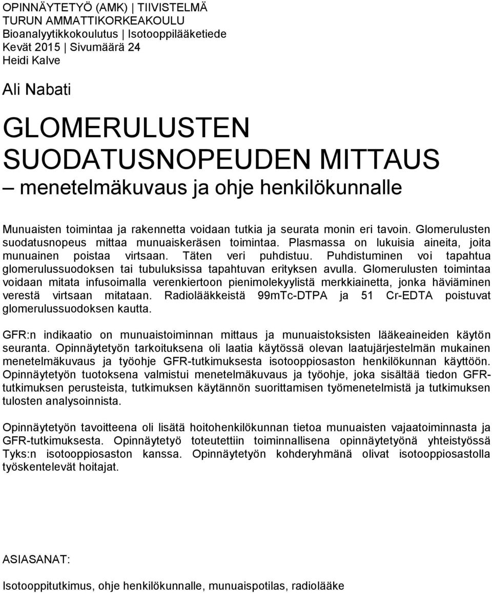 Plasmassa on lukuisia aineita, joita munuainen poistaa virtsaan. Täten veri puhdistuu. Puhdistuminen voi tapahtua glomerulussuodoksen tai tubuluksissa tapahtuvan erityksen avulla.