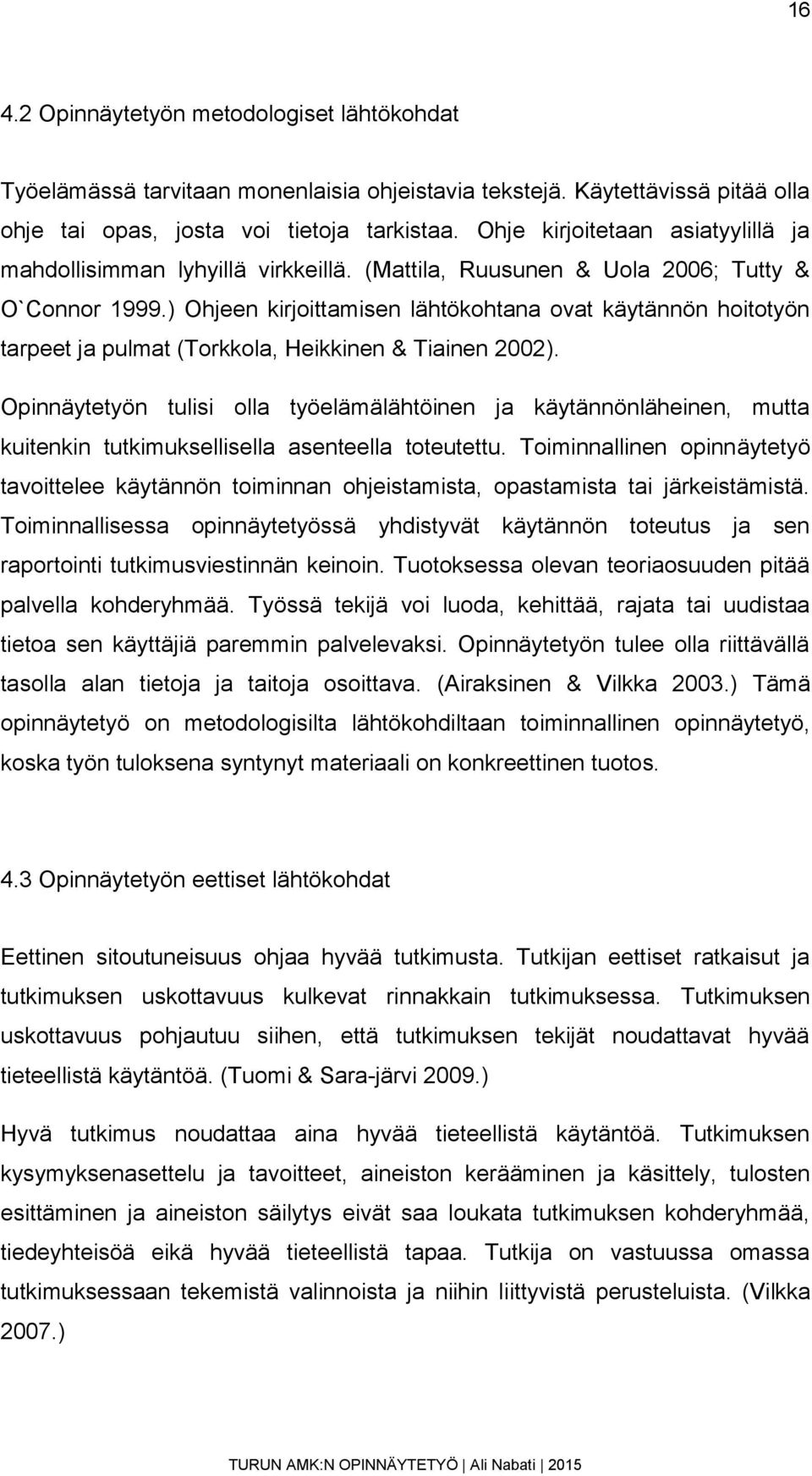 ) Ohjeen kirjoittamisen lähtökohtana ovat käytännön hoitotyön tarpeet ja pulmat (Torkkola, Heikkinen & Tiainen 2002).