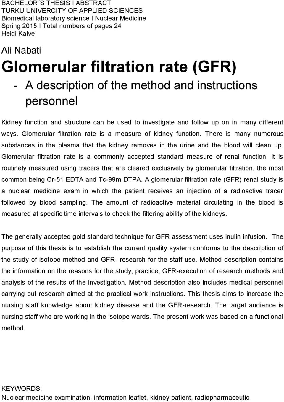 Glomerular filtration rate is a measure of kidney function. There is many numerous substances in the plasma that the kidney removes in the urine and the blood will clean up.