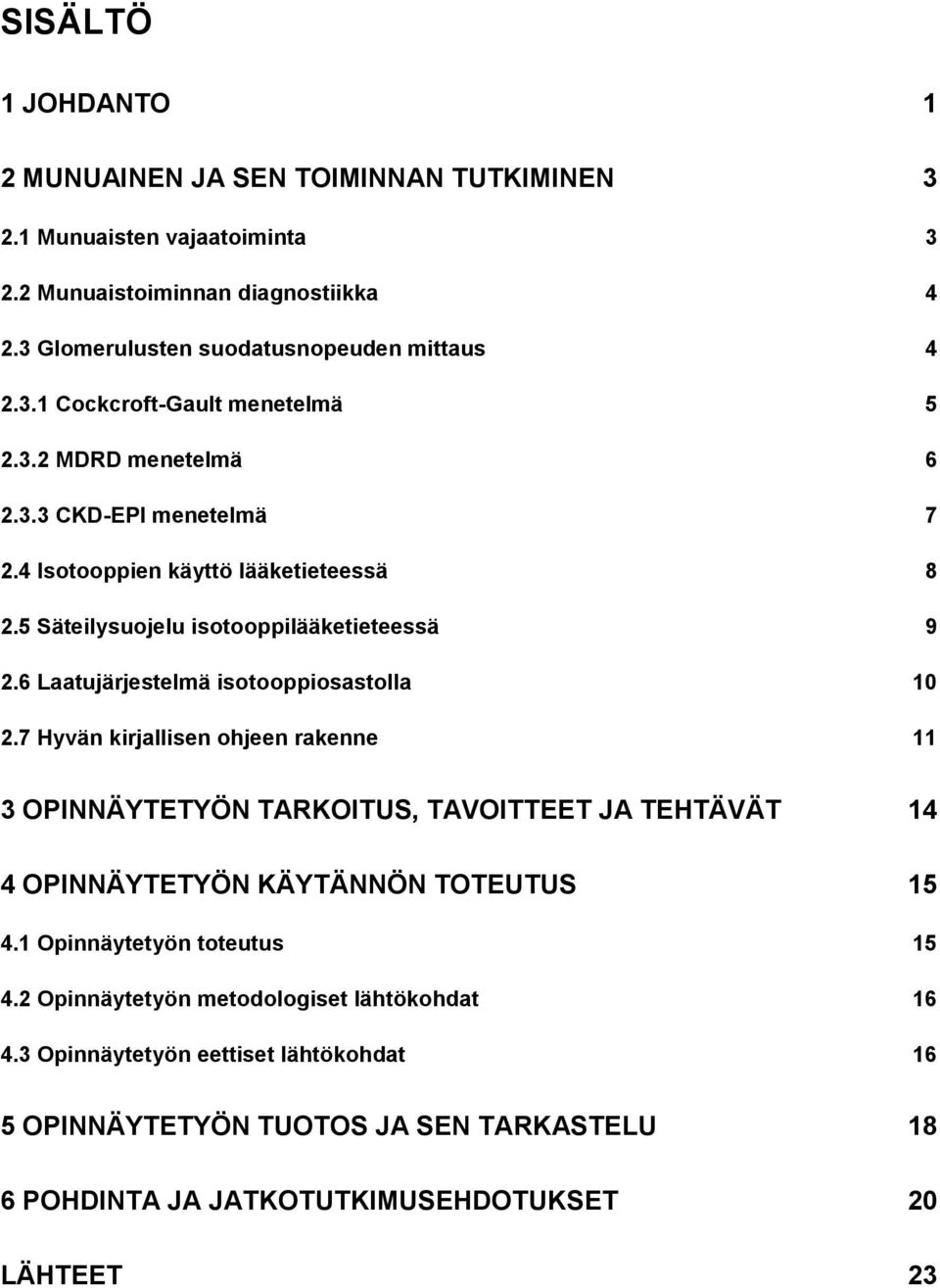 7 Hyvän kirjallisen ohjeen rakenne 11 3 OPINNÄYTETYÖN TARKOITUS, TAVOITTEET JA TEHTÄVÄT 14 4 OPINNÄYTETYÖN KÄYTÄNNÖN TOTEUTUS 15 4.1 Opinnäytetyön toteutus 15 4.